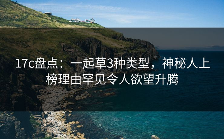 17c盘点：一起草3种类型，神秘人上榜理由罕见令人欲望升腾